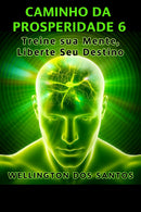 Caminho da Prosperidade 6 – Treine Sua Mente, Liberte Seu Destino