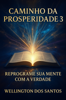 CAMINHO DA PROSPERIDADE 3- Reprograme Sua Mente com a Verdade.